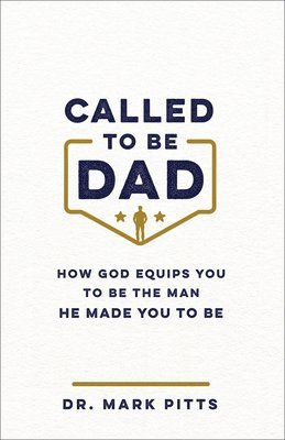 Mark Pitts, Pitts - Called to Be Dad: How God Equips You to Be the Man He Made You to Be, Häftad