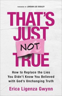 bokomslag That's Just Not True: How to Replace the Lies You Didn't Know You Believed with God's Unchanging Truth