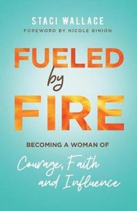 bokomslag Fueled by Fire - Becoming a Woman of Courage, Faith and Influence