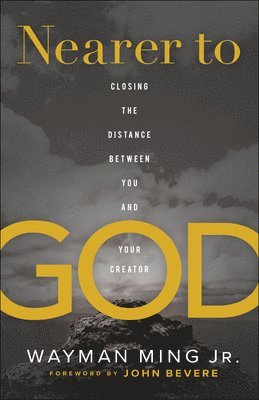 Wayman Jr. Ming, John Bevere, Ming Wayman Jr., Ming Wayman Jr - Nearer to God – Closing the Distance between You and Your Creator, Häftad