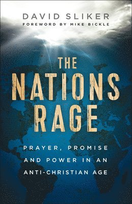 The Nations Rage  Prayer, Promise and Power in an AntiChristian Age 1
