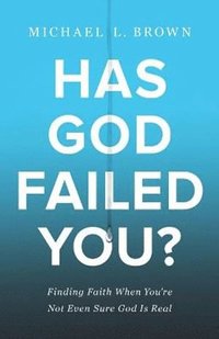 bokomslag Has God Failed You? - Finding Faith When You`re Not Even Sure God Is Real