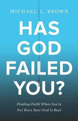 Michael L. Brown - Has God Failed You? – Finding Faith When You`re Not Even Sure God Is Real, Häftad