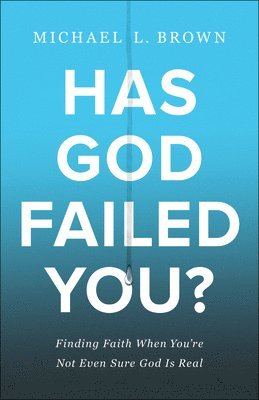bokomslag Has God Failed You?  Finding Faith When You`re Not Even Sure God Is Real