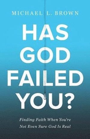 bokomslag Has God Failed You? - Finding Faith When You`re Not Even Sure God Is Real