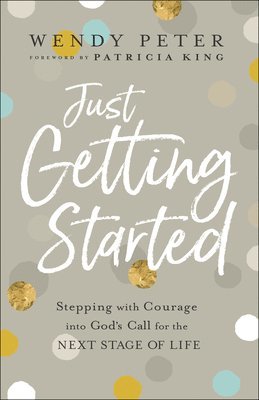 Just Getting Started  Stepping with Courage into God`s Call for the Next Stage of Life 1