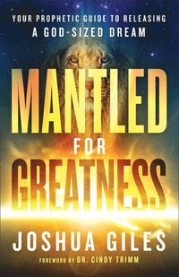 bokomslag Mantled for Greatness  Your Prophetic Guide to Releasing a GodSized Dream