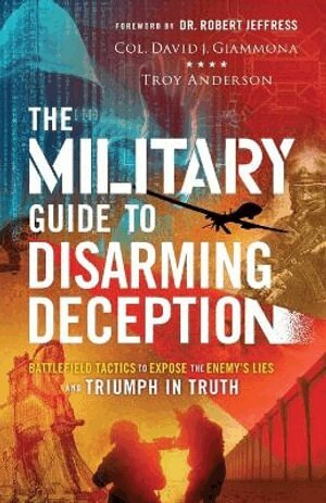 Col. David J. Giammona, Troy Anderson, Robert Jeffress - Military Guide to Disarming Deception – Battlefield Tactics to Expose the Enemy`s Lies and Triumph in Truth, Häftad
