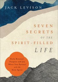 bokomslag Seven Secrets of the SpiritFilled Life  Daily Renewal, Purpose and Joy When You Partner with the Holy Spirit