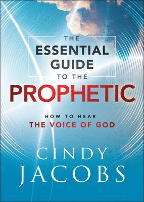 The Essential Guide to the Prophetic  How to Hear the Voice of God 1