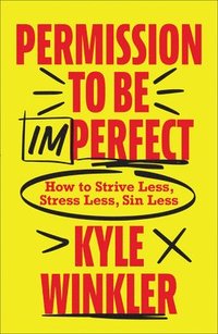 bokomslag Permission to Be Imperfect: How to Strive Less, Stress Less, Sin Less