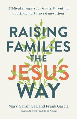 Raising Families the Jesus Way  Biblical Insights for Godly Parenting and Shaping Future Generations 1