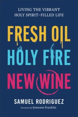Samuel Rodriguez - Fresh Oil, Holy Fire, New Wine, Inbunden