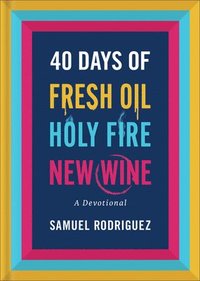 bokomslag 40 Days of Fresh Oil, Holy Fire, New Wine