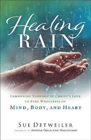 bokomslag Healing Rain - Immersing Yourself in Christ`s Love to Find Wholeness of Mind, Body, and Heart