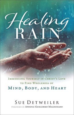 Healing Rain  Immersing Yourself in Christ`s Love to Find Wholeness of Mind, Body, and Heart 1