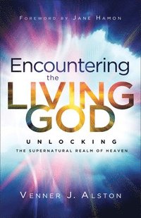 bokomslag Encountering the Living God  Unlocking the Supernatural Realm of Heaven