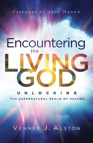 bokomslag Encountering the Living God - Unlocking the Supernatural Realm of Heaven