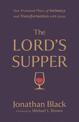 The Lord`s Supper  Our Promised Place of Intimacy and Transformation with Jesus 1
