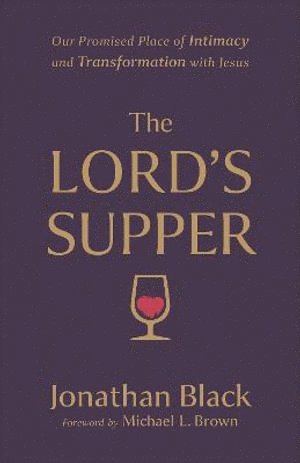 Jonathan Black, Michael Brown - Lord`s Supper – Our Promised Place of Intimacy and Transformation with Jesus, Häftad