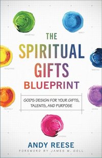 bokomslag The Spiritual Gifts Blueprint  God`s Design for Your Gifts, Talents, and Purpose