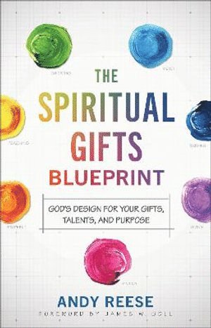Andy Reese, James Goll - Spiritual Gifts Blueprint – God`s Design for Your Gifts, Talents, and Purpose, Häftad