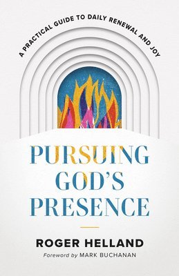 Pursuing God`s Presence  A Practical Guide to Daily Renewal and Joy 1