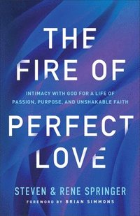 bokomslag The Fire of Perfect Love  Intimacy with God for a Life of Passion, Purpose, and Unshakable Faith