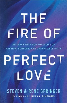 bokomslag The Fire of Perfect Love  Intimacy with God for a Life of Passion, Purpose, and Unshakable Faith