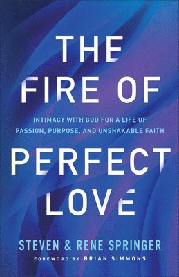 Fire of Perfect Love – Intimacy with God for a Life of Passion, Purpose, and Unshakable Faith