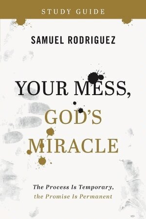 Samuel Rodriguez - Your Mess, God`s Miracle Study Guide – The Process Is Temporary, the Promise Is Permanent, Häftad