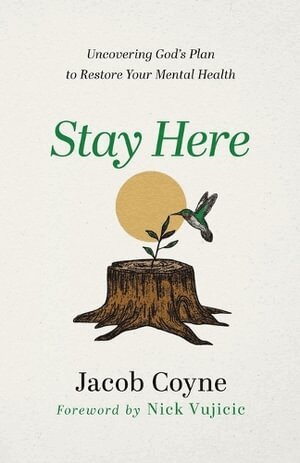 Jacob Coyne, Nick Vujicic - Stay Here – Uncovering God`s Plan to Restore Your Mental Health, Häftad