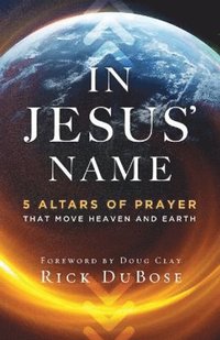 bokomslag In Jesus` Name - 5 Altars of Prayer That Move Heaven and Earth