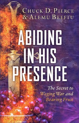 Chuck D. Pierce - Abiding in His Presence, Inbunden