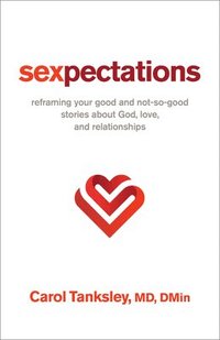 bokomslag Sexpectations: Reframing Your Good and Not-So-Good Stories about God, Love, and Relationships