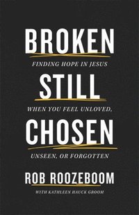 bokomslag Broken Still Chosen: Finding Hope in Jesus When You Feel Unloved, Unseen, or Forgotten