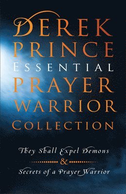 Derek Prince Essential Prayer Warrior Collection: They Shall Expel Demons and Secrets of a Prayer Warrior