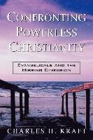 bokomslag Confronting Powerless Christianity  Evangelicals and the Missing Dimension