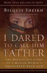 bokomslag I Dared to Call Him Father  The Miraculous Story of a Muslim Woman`s Encounter with God