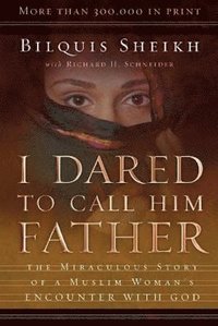 bokomslag I Dared to Call Him Father - The Miraculous Story of a Muslim Woman`s Encounter with God