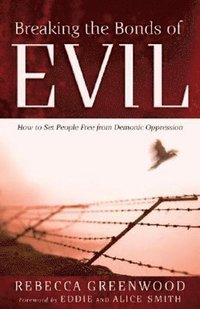 bokomslag Breaking the Bonds of Evil - How to Set People Free from Demonic Oppression