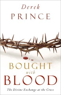 Derek Prince - Bought with Blood: The Divine Exchange at the Cross, Häftad