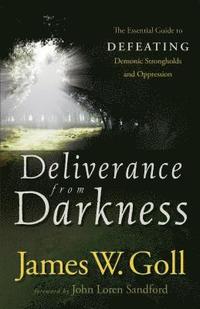 bokomslag Deliverance from Darkness  The Essential Guide to Defeating Demonic Strongholds and Oppression