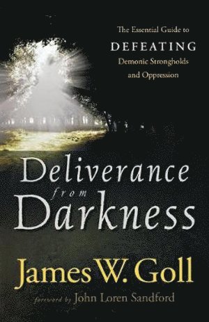bokomslag Deliverance from Darkness - The Essential Guide to Defeating Demonic Strongholds and Oppression