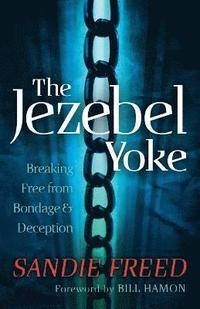 bokomslag The Jezebel Yoke  Breaking Free from Bondage and Deception