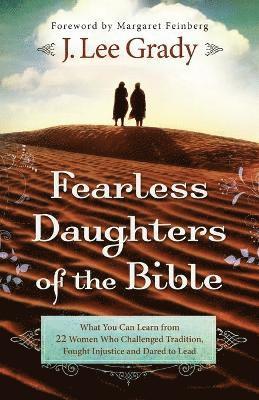 J. Lee Grady, Margaret Feinberg, J Lee Grady - Fearless Daughters of the Bible – What You Can Learn from 22 Women Who Challenged Tradition, Fought Injustice and Dared to Lead, Häftad