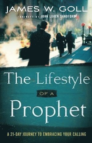James W. Goll, John Sandford, James W Goll - Lifestyle of a Prophet – A 21–Day Journey to Embracing Your Calling, Häftad