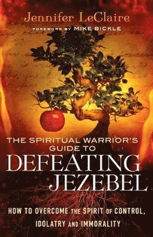 Jennifer Leclaire, Mike Bickle, Jennifer LeClaire - Spiritual Warrior`s Guide to Defeating Jezeb – How to Overcome the Spirit of Control, Idolatry and Immorality, Häftad