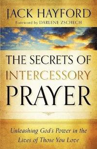 bokomslag The Secrets of Intercessory Prayer  Unleashing God`s Power in the Lives of Those You Love