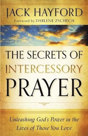 bokomslag Secrets of Intercessory Prayer - Unleashing God`s Power in the Lives of Those You Love
